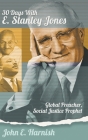 Thirty Days with E. Stanley Jones: Global Preacher, Social Justice Prophet By John E. Harnish, Stephen Gunter (Foreword by), Anne Mathews-Younes (Preface by) Cover Image