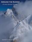 Around the Summit: Flying Grand Teton By Garrett Fisher Cover Image