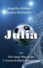 Julia oder der lange Weg in die 1. Frauen Fußballbundesliga By Angelika Rößner, Angela Hoffmann Cover Image