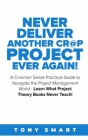 Never Deliver Another Cr@p Project Ever Again!: A Common Sense Practical Guide to Navigate the Project Management World - Learn What Project Theory Bo By Tony Smart Cover Image