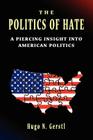 The Politics of Hate - A Piercing Insight into American Politics By Hugo N. Gerstl Cover Image