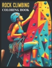 Rock Climbing Coloring Book: A Classic Rock Climbers Creativity and Outside Relaxation Gift. A Fun Cute Rock Climbing Accessory For Lovers Of Gag R By Chef Rimer Cover Image