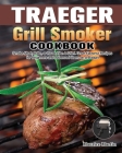 Traeger Grill Smoker Cookbook: Smoke Meat, Bake, or Roast Like A Chief. Great Flavorful Recipes for Beginners and Advanced Users on A Budget Cover Image