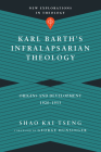 Karl Barth's Infralapsarian Theology: Origins and Development, 1920-1953 (New Explorations in Theology) By Shao Kai Tseng, George Hunsinger (Foreword by) Cover Image