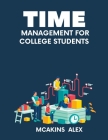 Time Management For College Students: A Guide To Attain Self Discipline as a Student Cover Image