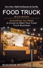 Food Truck Business: How to Start a Mobile Food Business the Easy Way (Everything You Need to Know to Start Your Food Truck Business) By Eleanor Rivers Cover Image
