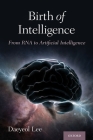Birth of Intelligence: From RNA to Artificial Intelligence By Daeyeol Lee Cover Image