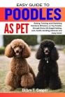 Easy Guide to Poodles as Pet: Raising, Training, and Cherishing Standard, Miniature, or Toy Poodles through Every Life Stage( feeding, cost, health, By Debra T. Cooper Cover Image