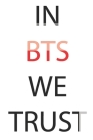In Bts We Trust: Notebook for Fans of BTS, Jungkook, K-Pop and BT21 By Andreas Kleinberg Cover Image