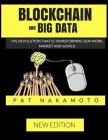 Blockchain: Blockchain & Big Data - The revolutions that are transforming our work, market and world (Data Analytics) By Pat Nakamoto Cover Image