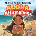 Aloha Affirmations: 12 Words for Daily Positivity By Thomas Macsay, Shanya Inafuku, Hallinson Pulido (Illustrator) Cover Image