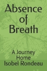 Absence of Breath: A Journey Home By Isobel Rondeau Cover Image