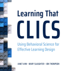 Learning That Clics: Using Behavioral Science for Effective Learning Design By Janet Ahn, Mary F. Slaughter, Jon Thompson Cover Image