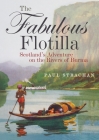 The Fabulous Flotilla: Scotland's Adventure on the Rivers of Burma By Paul Strachan Cover Image