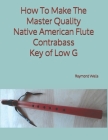 How To Make The Master Quality Native American Flute Contrabass Key of Low G By Raymond Wells Cover Image