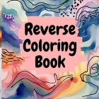 Reverse Coloring Book: A Reverse Color Book For Adults By Sugar Plum Press Cover Image