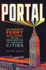 Portal: San Francisco's Ferry Building and the Reinvention of American Cities Cover Image