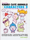 How to Draw Kawaii Cute Animals + Characters 3: Easy to Draw Anime and Manga Drawing for Kids: Cartooning for Kids + Learning How to Draw Super Cute K Cover Image