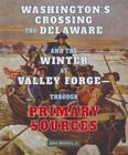 Washington's Crossing the Delaware and the Winter at Valley Forge: Through Primary Sources (American Revolution Through Primary Sources) Cover Image