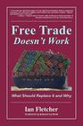 Free Trade Doesn't Work: What Should Replace It and Why By Ian Fletcher, Edward Luttwak (Foreword by) Cover Image