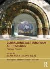 Globalizing East European Art Histories: Past and Present (Routledge Research in Art History) Cover Image