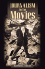 Journalism in the Movies (History of Communication) By Matthew C. Ehrlich Cover Image