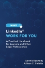 Make LinkedIn Work for You: A Practical Guide for Lawyers and Other Legal Professionals Cover Image