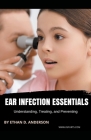 Ear Infection Essentials Understanding, Treating, and Preventing By Ethan D. Anderson Cover Image