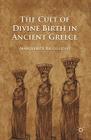 The Cult of Divine Birth in Ancient Greece By M. Rigoglioso Cover Image