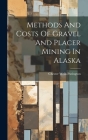 Methods And Costs Of Gravel And Placer Mining In Alaska By Chester Wells Purington Cover Image