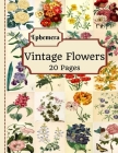 Vintage Flowers Ephemera: 20 Pages Of Beautiful Color Pictures To Use In Your Junk Journals, Scrapbooking, Or Altered Art Projects (Cut Out & Us By Tilly Douglas Cover Image