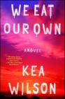We Eat Our Own: A Novel By Kea Wilson Cover Image