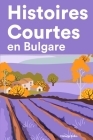 Histoires Courtes en Bulgare: Apprendre l'Bulgare facilement en lisant des histoires courtes By Viktoria Boiko Cover Image