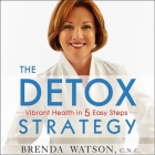 The Detox Strategy: Vibrant Health in 5 Easy Steps By Brenda Watson, C. N. C., M. D. Cover Image