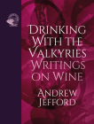Drinking with the Valkyries: Writings on Wine By Andrew Jefford Cover Image