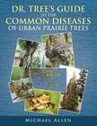 Dr. Tree S Guide to the Common Diseases of Urban Prairie Trees By Michael Allen Cover Image