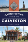 A History Lover's Guide to Galveston Cover Image