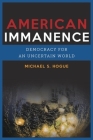 American Immanence: Democracy for an Uncertain World (Insurrections: Critical Studies in Religion) By Michael S. Hogue Cover Image