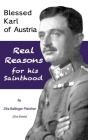 Blessed Karl of Austria: Real Reasons for his Sainthood By Zita Steele, Zita Steele (Photographer) Cover Image