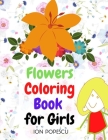 Flowers Coloring Book for Girls: Amazing Coloring & Activity Book for Girls with Floral Designs - Flowers Coloring Pages for Teens & Girls Age 4-8, 8- By Ion Popescu Cover Image