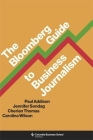 The Bloomberg Guide to Business Journalism By Paul Addison, Jennifer Sondag, Cherian Thomas Cover Image