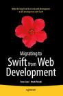 Migrating to Swift from Web Development By Sean Liao, Mark Punak, Anthony Nemec Cover Image