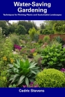 Water-Saving Gardening: Techniques for Thriving Plants and Sustainable Landscapes By Cedric Stevens Cover Image