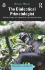 The Dialectical Primatologist: The Past, Present and Future of Life in the Hominoid Niche By Nicholas Malone, Agustín Fuentes (Editor) Cover Image