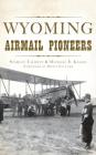 Wyoming Airmail Pioneers By Starley Talbott Kassel, Doniv Feltner (Foreword by) Cover Image