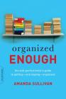 Organized Enough: The Anti-Perfectionist's Guide to Getting -- and Staying -- Organized By Amanda Sullivan Cover Image