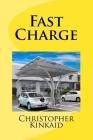 Fast Charge: How Quick Charge Infrastructure Will Unleash The Electric Car And Obsolete The Gasoline Engine By Christopher Kinkaid Cover Image