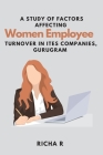A Study of Factors Affecting Women Employee Turnover in ITES Companies, Gurugram By Richa R Cover Image