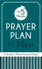 The 5-Minute Prayer Plan for Men: A Guide to More Focused Prayer By Ed Cyzewski Cover Image