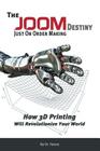 The Joom Destiny - Just on Order Making - How 3D Printing Will Revolutionize Your World Cover Image